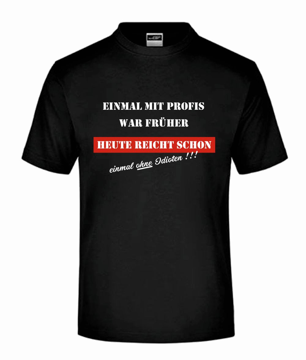 T-Shirt Spruch Einmal mit Profis arbeiten war früher Fun-Shirt  T0001 L 3XL
