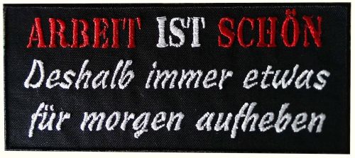 Arbeit ist schön, deshalb immer etwas .... Aufnäher Patch  (398)